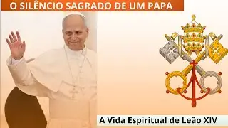 “O Silêncio Sagrado de um Papa – A Vida Espiritual de Leão XIV”