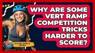 Why Are Some Vert Ramp Competition Tricks Harder To Score? - Action Sports Arena