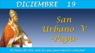 DICIEMBRE 19  / SAN URBANO V   PAPA / EL SANTO DEL DIA