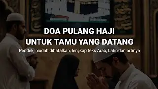 DOA PULANG HAJI UNTUK TAMU YANG DATANG, TULISAN ARAB LATIN DAN ARTINYA