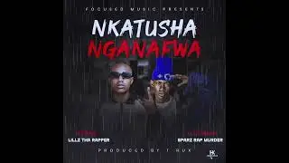 Lillz Tha Rapper Ft Sparz Rap Murder - Nkatusha Nganafwa ( official audio ) prod by T Rux 