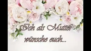 Ich als Mutter wünsche euch von Herzen