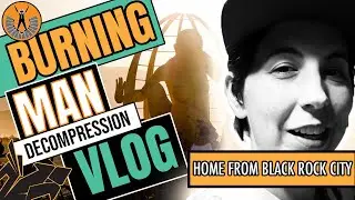 Burning Man Decompression Vlog | I'm Home From Black Rock City!