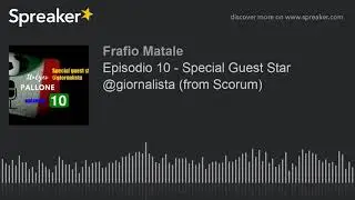 Episodio 10 - Special Guest Star @giornalista (from Scorum) (parte 1 di 2, creato con Spreaker)
