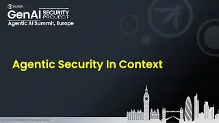 Agentic AI Security Summit, Europe: Agentic Security In Context
