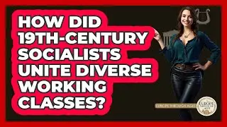How Did 19th-century Socialists Unite Diverse Working Classes? - Europe Through the Ages