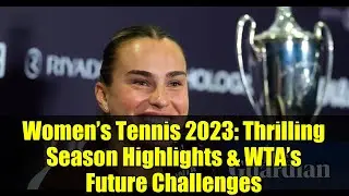 Women&rsquo;s Tennis 2023: Thrilling Season Highlights & WTA&rsquo;s Future Challenges