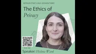 Bitesize Ethics 2025 Session Three: The Ethics of Privacy
