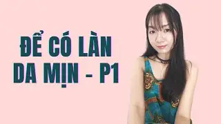 Để c&oacute; l&agrave;n da mịn m&agrave;ng - Rửa mặt đ&uacute;ng c&aacute;ch - Phần 1 | How to achieve a smooth skin - Cleansing - E1
