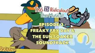 Freaky Fry Day & The Sun Soaker - This is Ridiculous: The Musical Series! Episode 3 Soundtrack