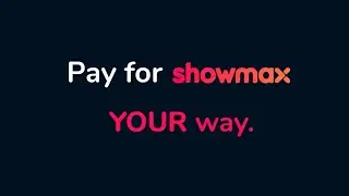 Pay for Showmax Your Way