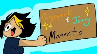 OOGAPOOKI AND JERRY moments