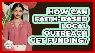 How Can Faith-based Local Outreach Get Funding? - Family Matters in Faith
