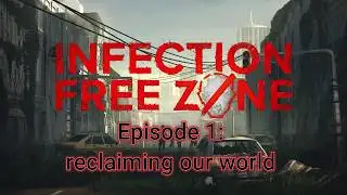 Infection Free Zone Episode 1: reclaiming our world