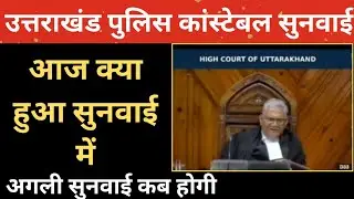 उत्तराखंड पुलिस कांस्टेबल केस हियरिंग | अगली सुनवाई कब होगी | uttarakhand police constable result