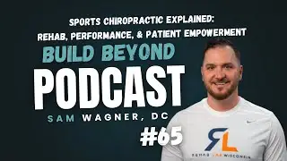 #65 - Sports Chiropractic Explained: Rehab, Performance, and Patient Empowerment with Sam Wagner, DC