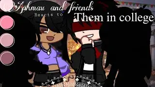 Aphmau and friends reacts to the In college 