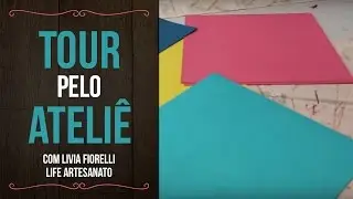 Tour pelo Atelie | Livia Fiorelli | Life Artesanato