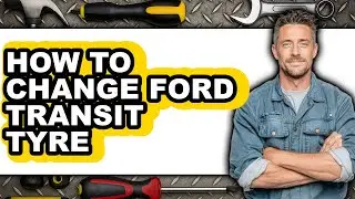 How to Change Ford Transit Tyre (full Guide)