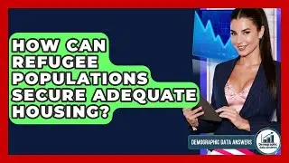 How Can Refugee Populations Secure Adequate Housing? - Demographic Data Answers