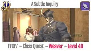 FFXIV Weaver Class Quest Level 40 ~ A Realm Reborn ~ A Subtle Inquiry