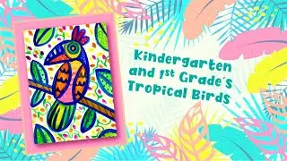 Kindergarten and 1st Grade’s Tropical Birds