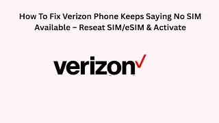 How To Fix Verizon Phone Keeps Saying No SIM Available &ndash; Reseat SIM/eSIM & Activate