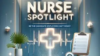 🌟 Nurse Spotlight: How to Be the Candidate Employers Can't Resist 🌟