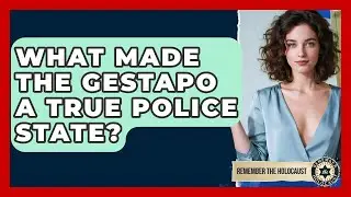 What Made The Gestapo A True Police State? - Remember The Holocaust