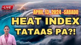 HEAT INDEX, TATAAS PA?‼️ BAGYO UPDATE TODAY ‼️ APRIL 13, 2024‼️