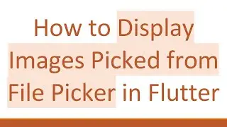 How to Display Images Picked from File Picker in Flutter