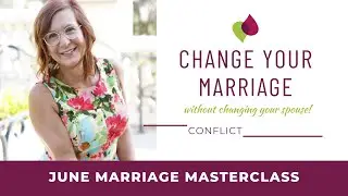 June Marriage Masterclass: How To Change Your Marriage Without Changing Your Spouse: Conflict