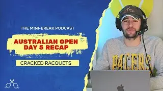2024 Australian Open Day 5 Recap [The Mini-Break Podcast]