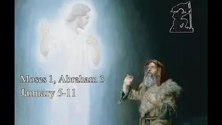 Moses 1; Abraham 3 January 5-11
