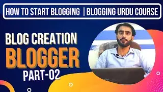 Blogger Blog Site Step by Step Creation | Blogging Course in Urdu | Blogging for Beginners | Part-02