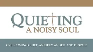 &ldquo;Quieting A Noisy Soul&rdquo; - Session 19-PT 1 (June 18, 2025)