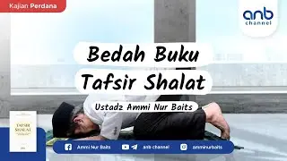 Bedah Buku Tafsir Shalat | Ustadz Ammi Nur Baits, ST., BA