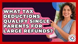 What Tax Deductions Qualify Single Parents For Large Refunds? - Single Parent Support Hub