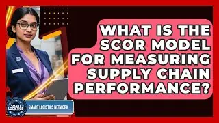What Is The SCOR Model For Measuring Supply Chain Performance? - Smart Logistics Network