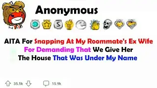 AITA For Snapping At My Roommate's Ex Wife For Demanding That We Give Her The House That Was Under..