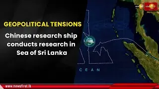 GEOPOLITICAL TENSIONS: Chinese research ship conducts research in Sea of Sri Lanka