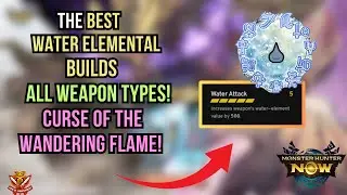 The BEST WATER ELEMENTAL BUILDS! ALL WEAPON TYPES! Curse of the Wandering Flame Monster Hunter Now