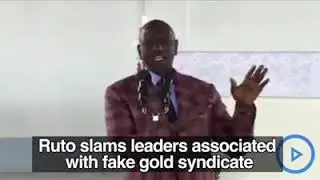 Ruto slams leaders mentioned in fake gold syndicate