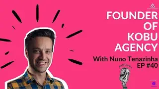 Agencyphonics Episode #40 Nuno Tenazinha Founder of KOBU Agency