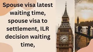 Spouse visa latest waiting time, spouse visa to settlement, ILR decision waiting time,