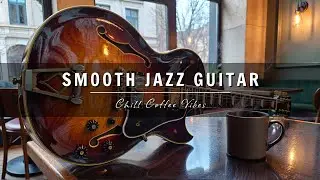 Smooth Jazz Guitar Music - Cool Cafe Vibes &bull; Relaxing Guitar Music for Cafe, Study & Work