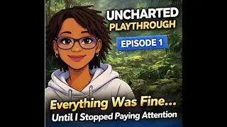 Everything Was Fine&hellip; Until I Stopped Paying Attention (Uncharted Ep. 1)