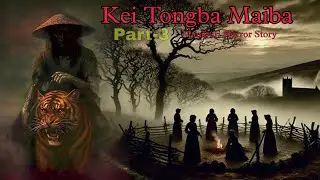 Kei Tongba Maiba Part-3 || Manipuri Horror Story || Makhal Mathel Manipur 