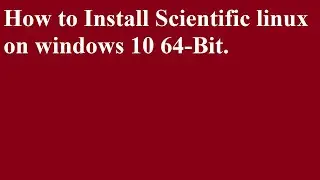 How to install Scientific Linux on windows 10 64-bit