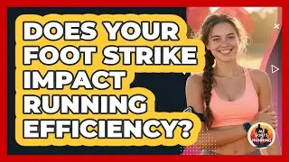 Does Your Foot Strike Impact Running Efficiency? - All Sorts Of Running